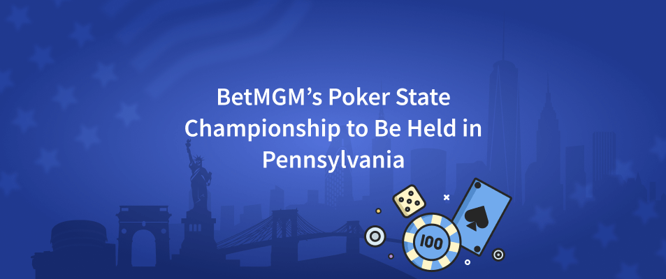 BetMGM’s Poker State Championship to Be Held in Pennsylvania