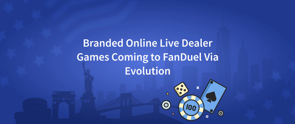 Branded Online Live Dealer Games Coming to FanDuel Via Evolution