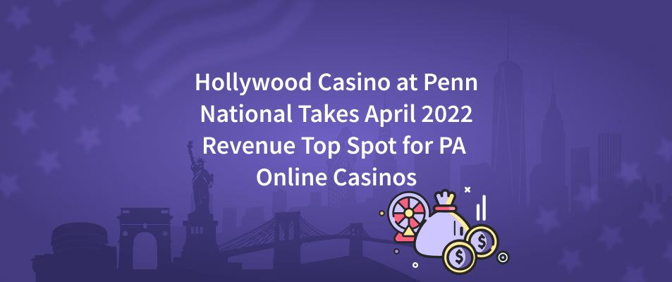 Hollywood Casino at Penn National Takes April 2022 Revenue Top Spot for PA Online Casinos