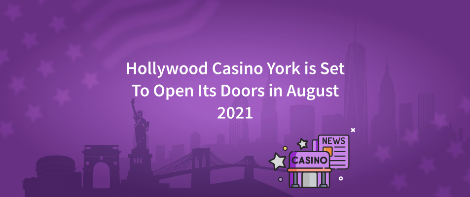 Hollywood Casino York is Set To Open Its Doors in August 2021