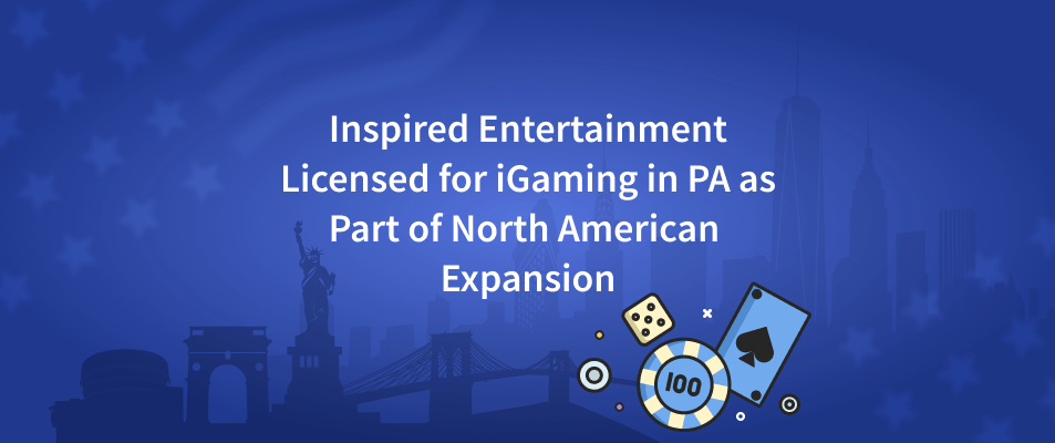 Inspired Entertainment Licensed for iGaming in PA as Part of North American Expansion