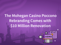 The Mohegan Casino PA Rebranding Comes with $10 Million Renovation