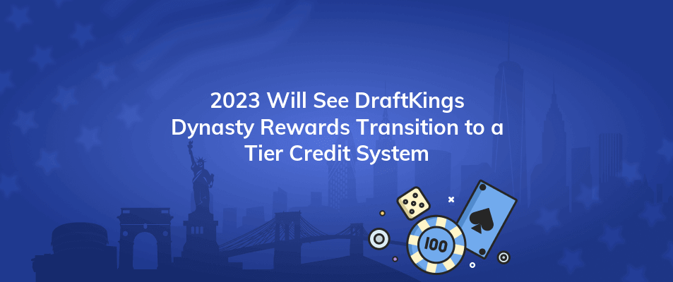 2023 will see draftkings dynasty rewards transition to a tier credit system