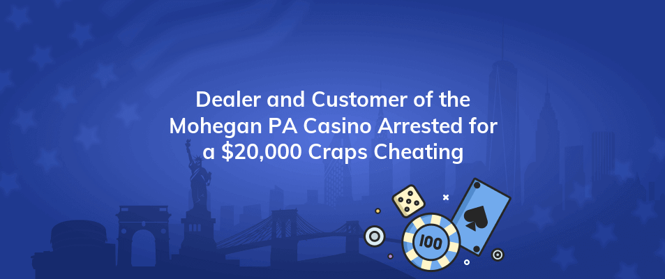 dealer and customer of the mohegan pa casino arrested for a 20000 craps cheating