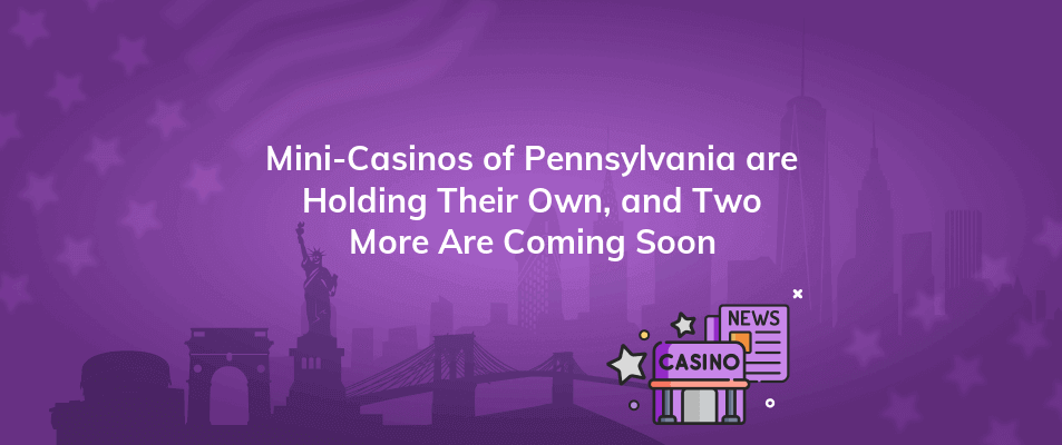 mini casinos of pennsylvania are holding their own and two more are coming soon