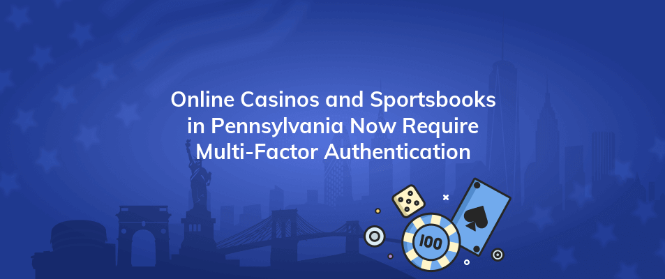 online casinos and sportsbooks in pennsylvania now require multi factor authentication