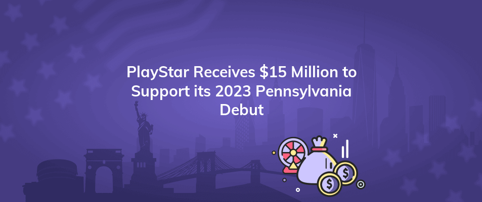 playstar receives 15 million to support its 2023 pennsylvania debut
