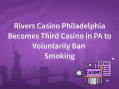 Rivers Casino Philadelphia Becomes Third Casino in PA to Voluntarily Ban Smoking