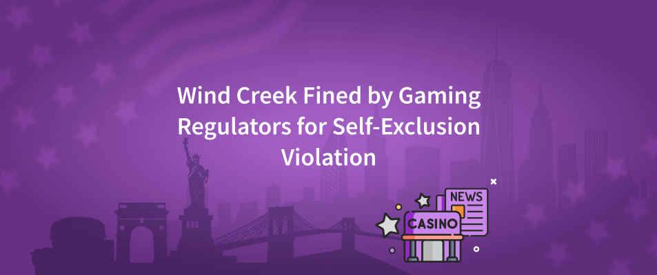 Wind Creek Fined by Gaming Regulators for Self-Exclusion Violation